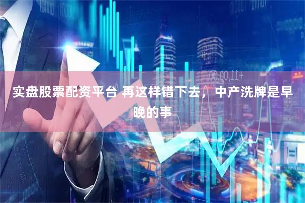实盘股票配资平台 再这样错下去，中产洗牌是早晚的事